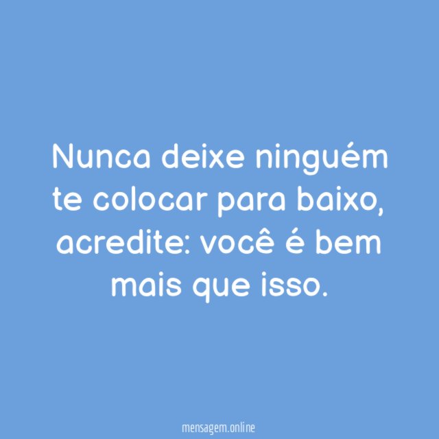 Nunca deixe ninguém te colocar para baixo