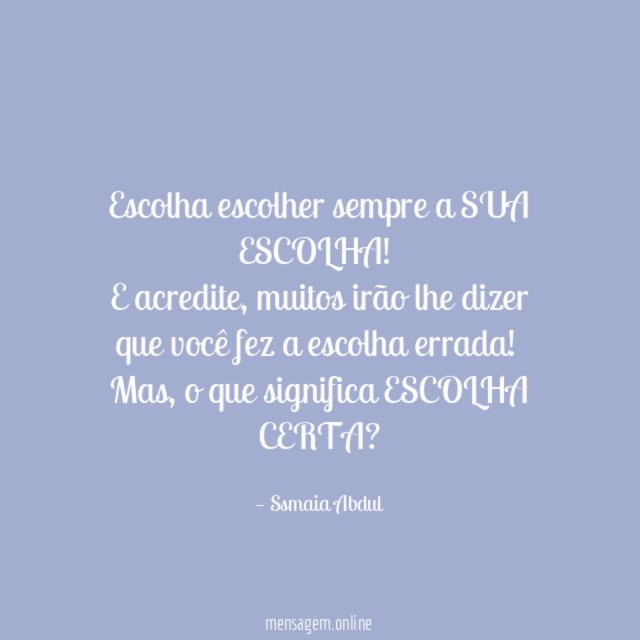 Escolha escolher sempre a SUA ESCOLHA