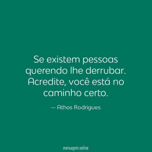 Se existem pessoas querendo lhe derrubar