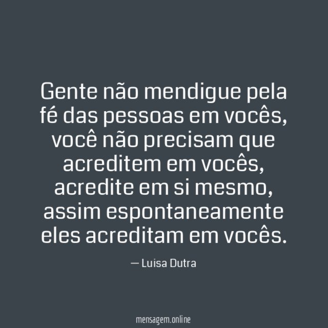 Gente não mendigue pela fé das pessoas em vocês