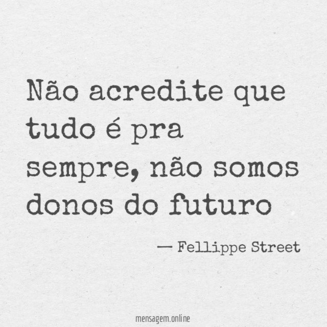 Não acredite que tudo é pra sempre