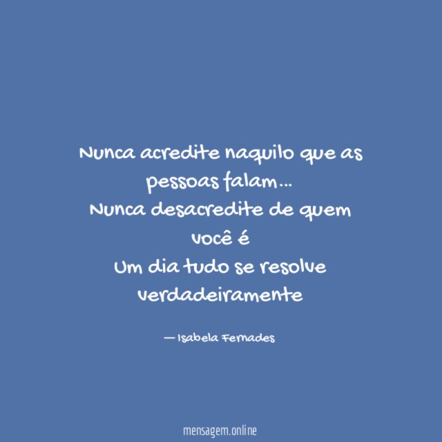Nunca acredite naquilo que as pessoas falam