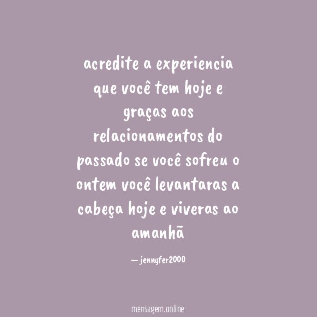 acredite a experiencia que você tem hoje