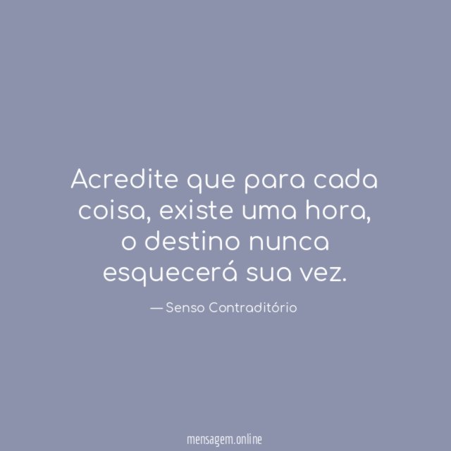 Acredite que para cada coisa