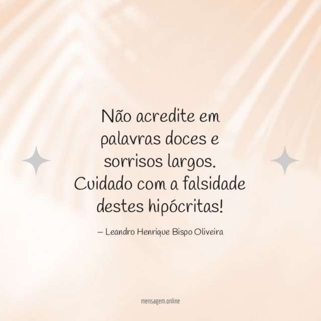 Não acredite em palavras doces e sorrisos largos