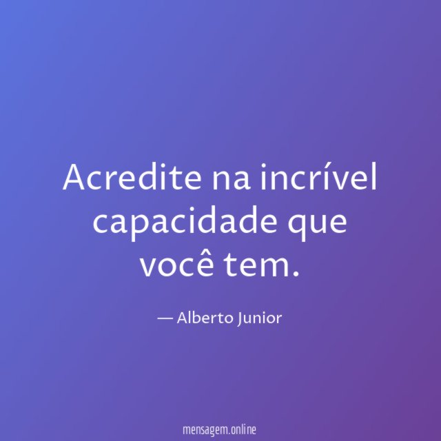 Acredite na incrível capacidade que você tem
