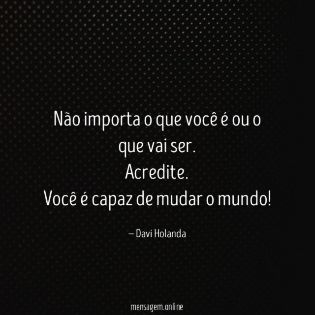 Não importa o que você é ou o que vai ser