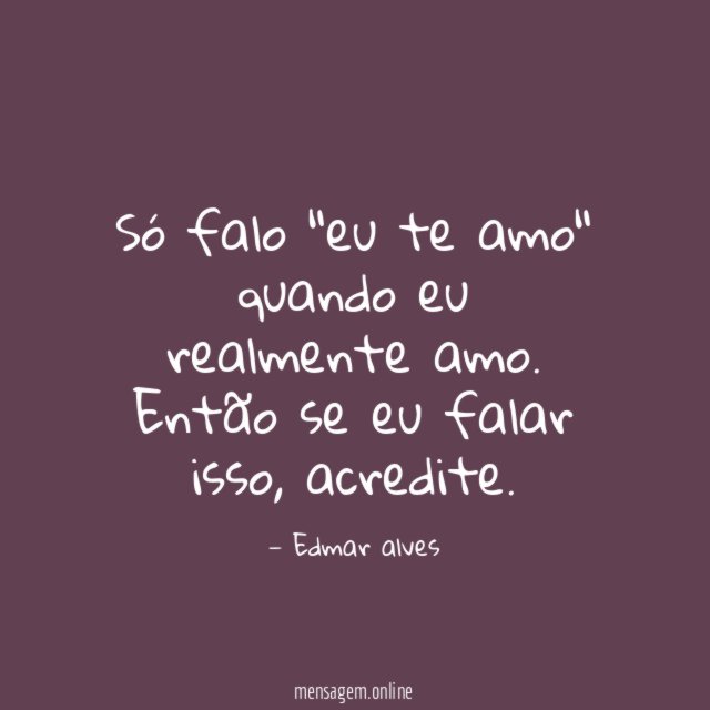 Só falo "eu te amo" quando eu realmente amo