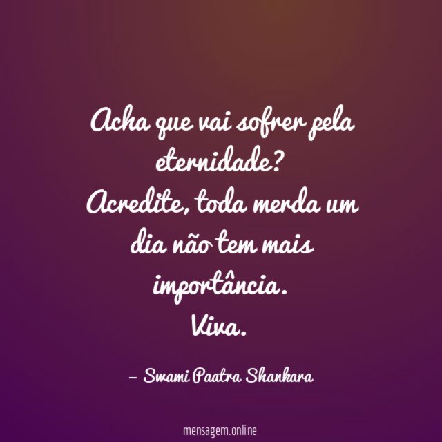 Acha que vai sofrer pela eternidade