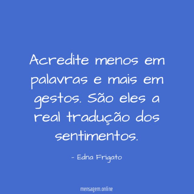 Acredite menos em palavras e mais em gestos