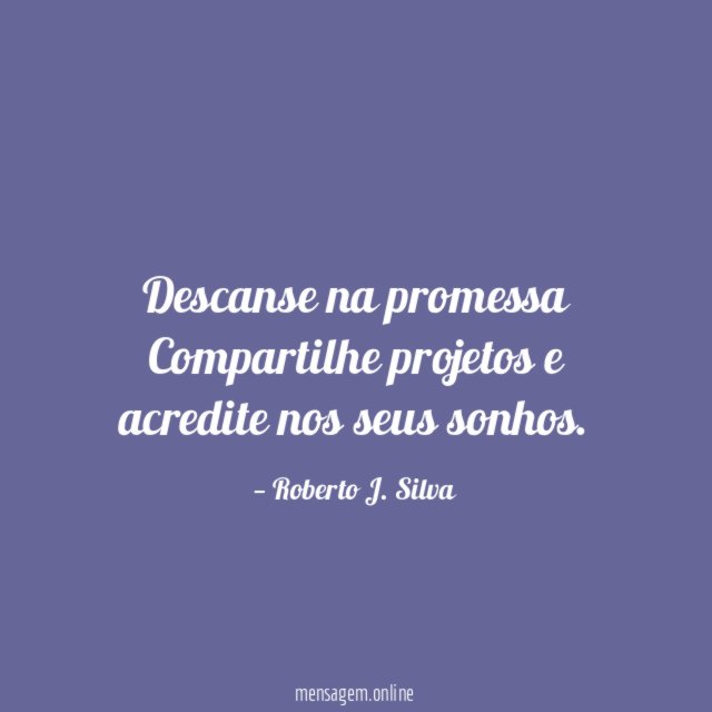 Descanse na promessa Compartilhe projetos e acredite nos seus sonhos