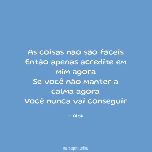 As coisas não são fáceis Então apenas acredite em