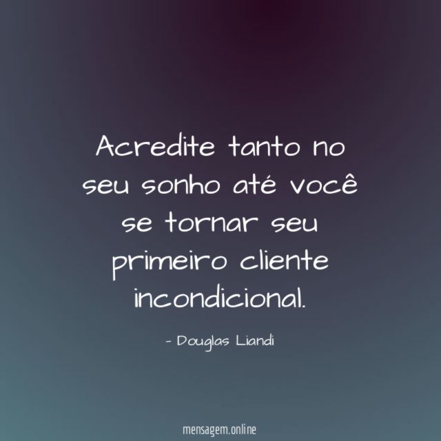 Acredite tanto no seu sonho até você se
