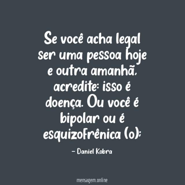 Se você acha legal ser uma pessoa hoje e outra amanhã