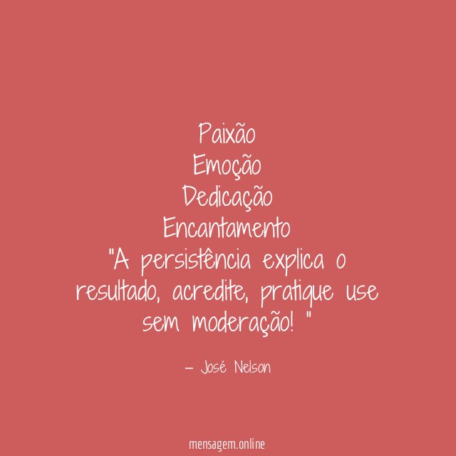 Paixão
Emoção
Dedicação
Encantamento