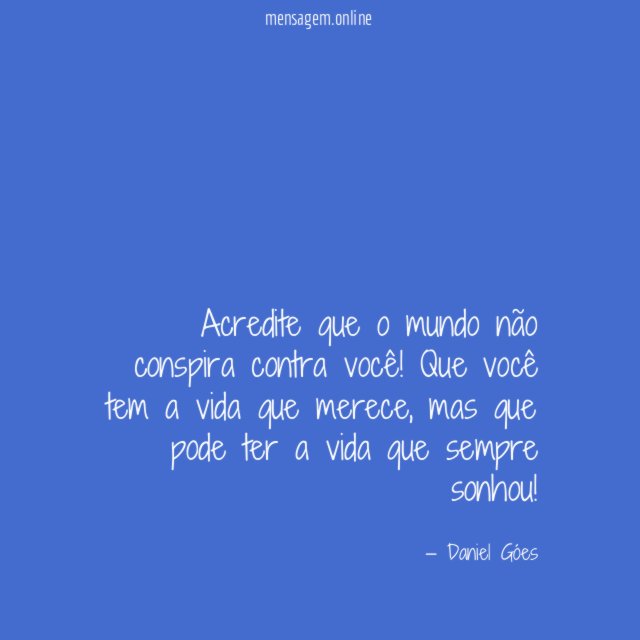 Acredite que o mundo não conspira contra você