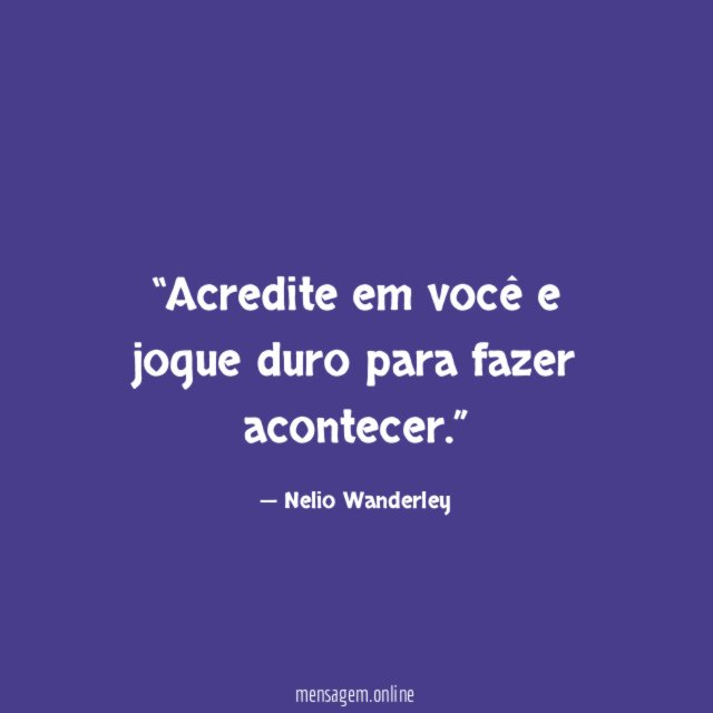 Acredite em você e jogue duro para fazer acontecer