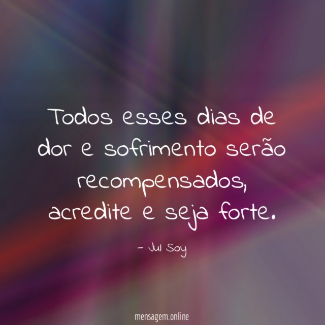 Todos esses dias de dor e sofrimento serão recompensados