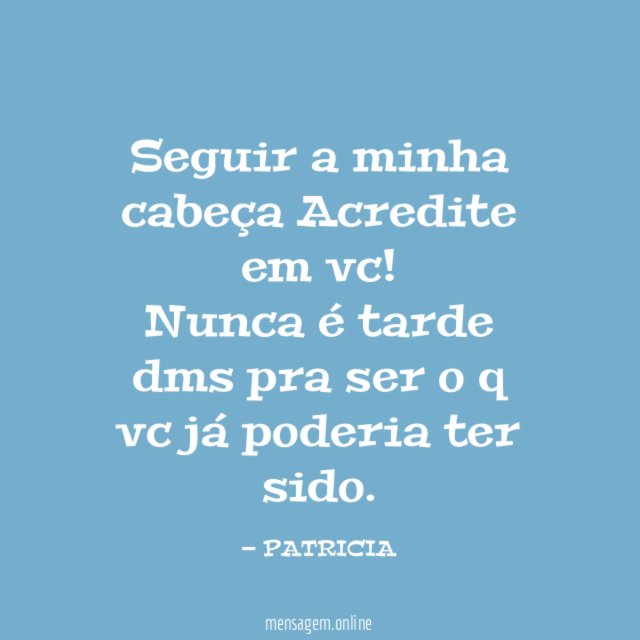 Seguir a minha cabeça Acredite em vc