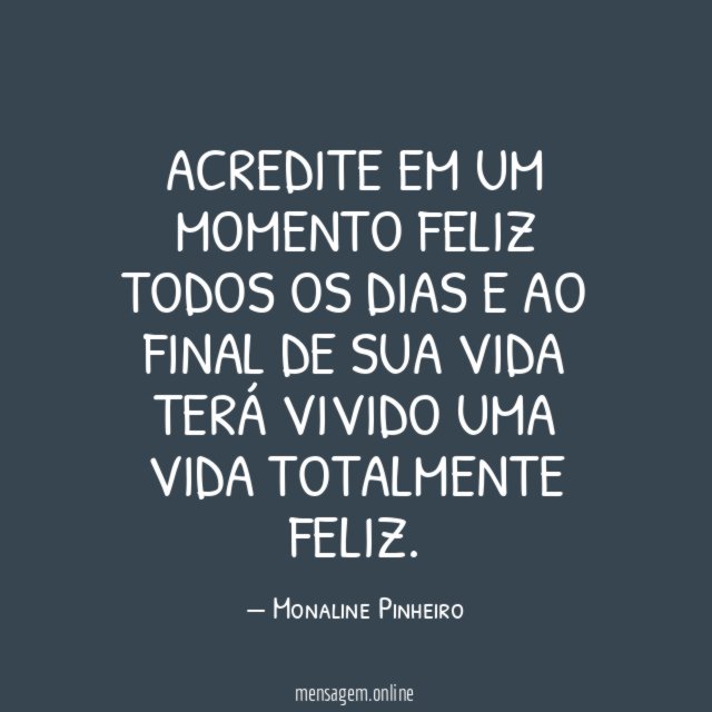 Acredite em um momento feliz todos os dias
