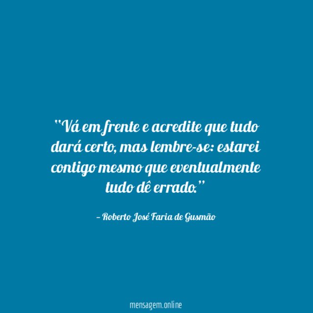 Vá em frente e acredite que tudo dará certo
