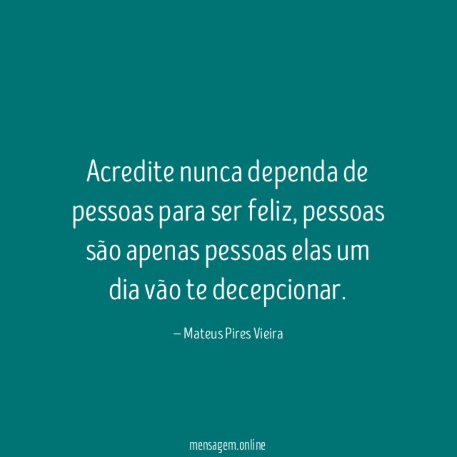 Acredite nunca dependa de pessoas para ser feliz