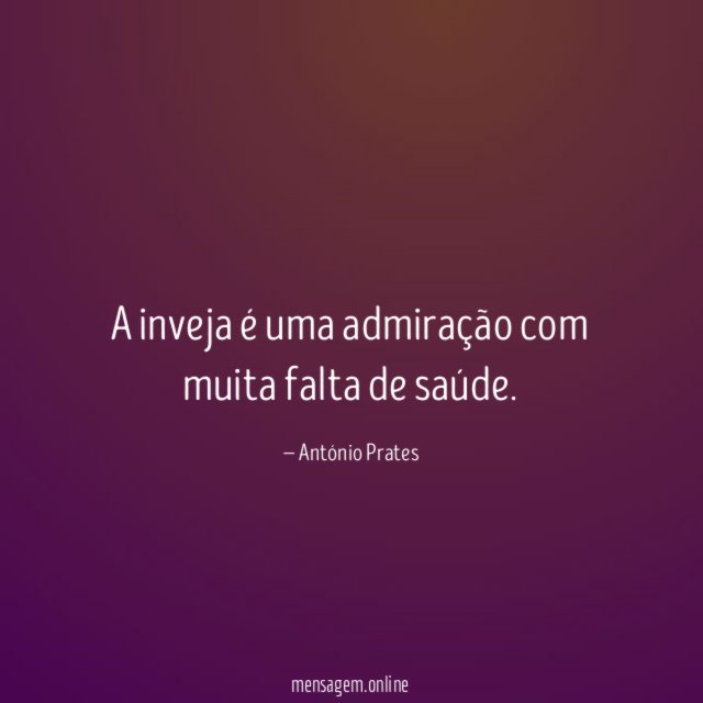 A inveja é uma admiração com muita falta de saúde
