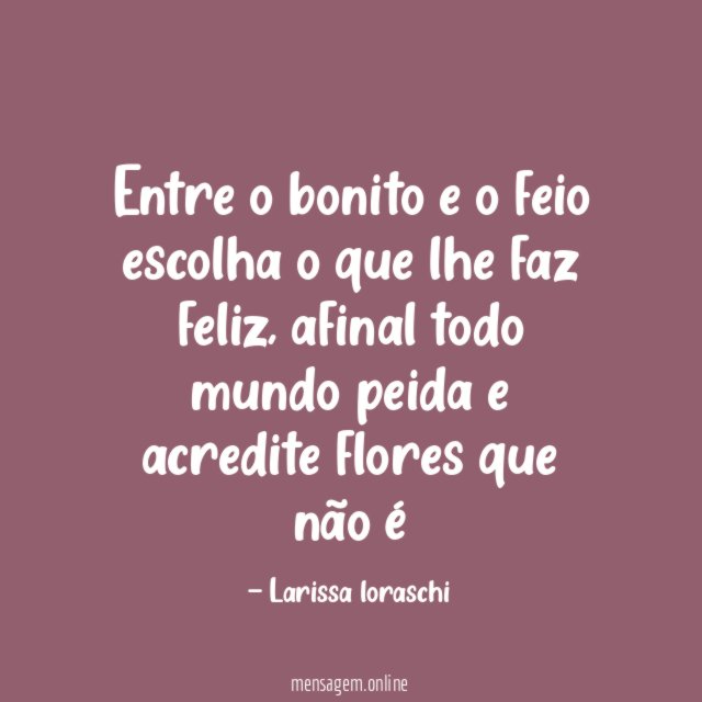 Entre o bonito e o feio escolha o que lhe faz feliz
