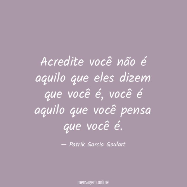 Acredite você não é aquilo que eles dizem que você é