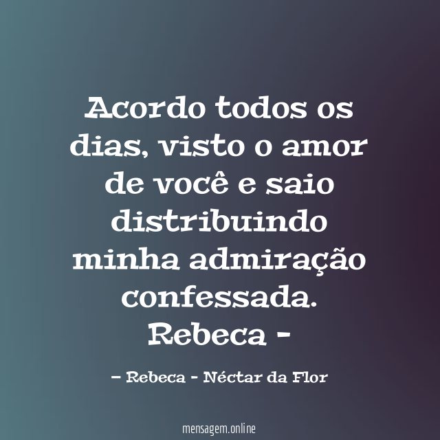 Acordo todos os dias, visto o amor de você e saio distribuindo minha admiração confessada.