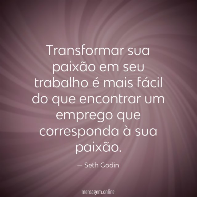 Transformar sua paixão em seu trabalho é mais