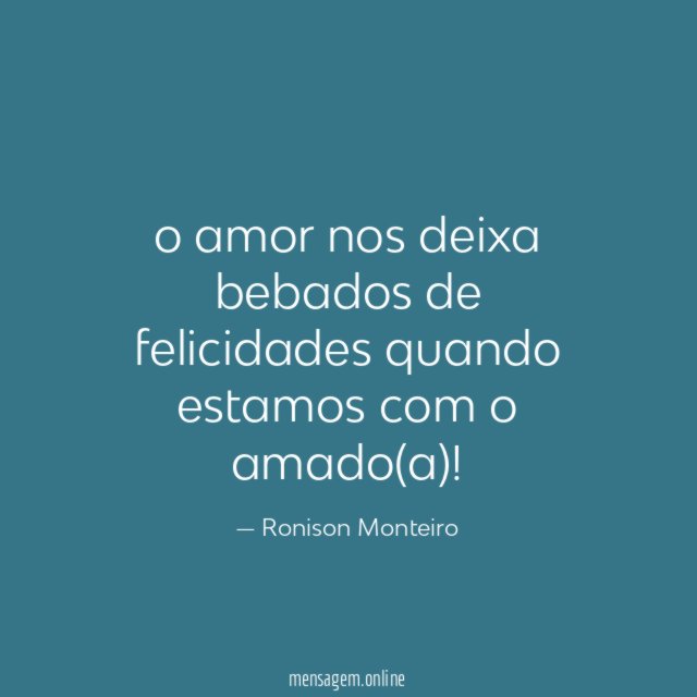 o amor nos deixa bebados de felicidades quando