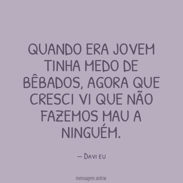 Quando era jovem tinha medo de bêbados