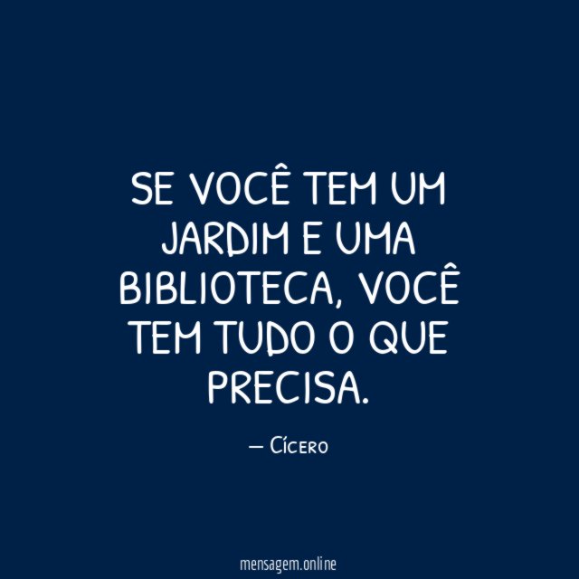 Se você tem um jardim e uma biblioteca