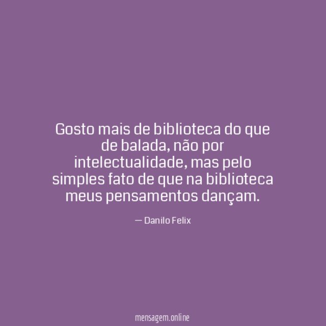 Gosto mais de biblioteca do que de balada