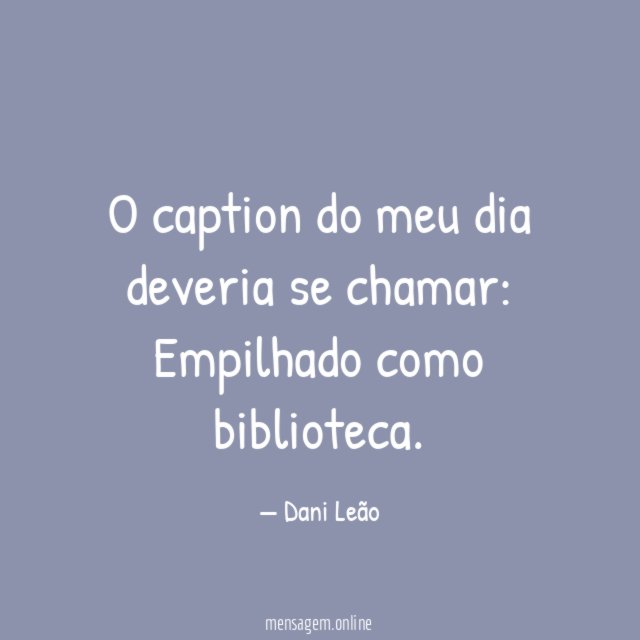 O caption do meu dia deveria se chamar
