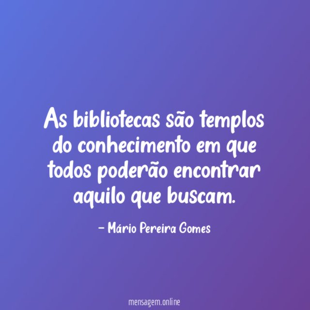 As bibliotecas são templos do conhecimento em que