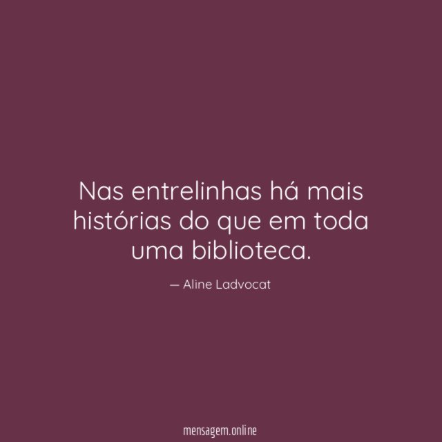Nas entrelinhas há mais histórias do que em toda uma biblioteca