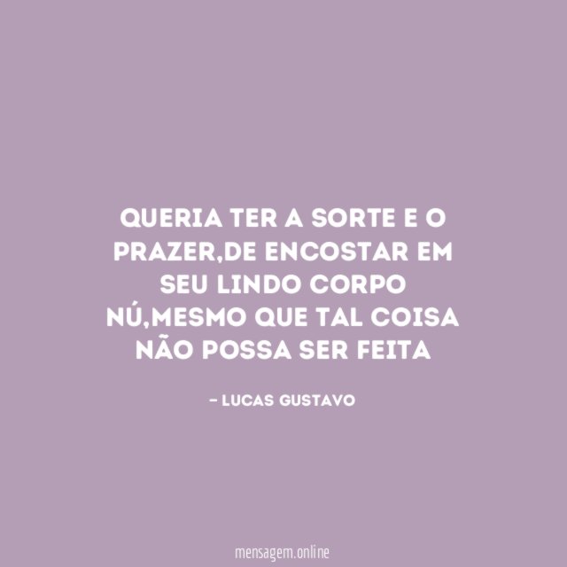 Queria ter a sorte e o prazer