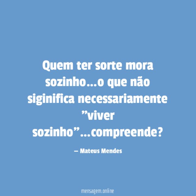 Quem ter sorte mora sozinho