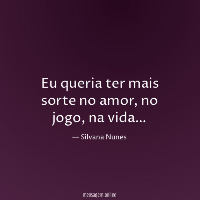 Eu queria ter mais sorte no amor