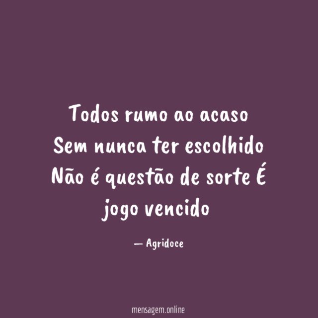 Todos rumo ao acaso Sem nunca ter escolhido Não é