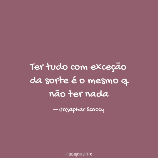 Ter tudo com exceção da sorte é