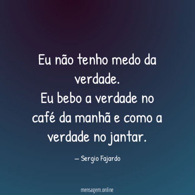 Eu não tenho medo da verdade