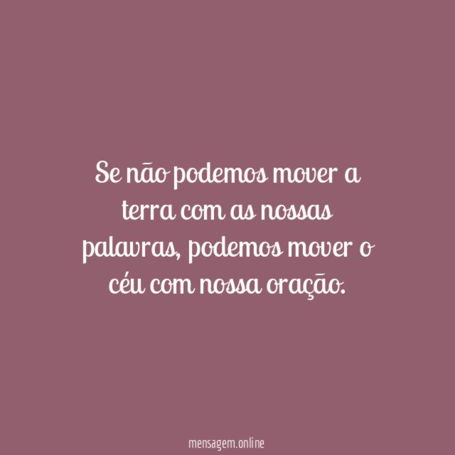 Se não podemos mover a terra com as nossas palavras