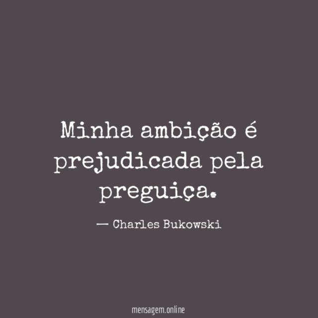 Minha ambição é prejudicada pela preguiça