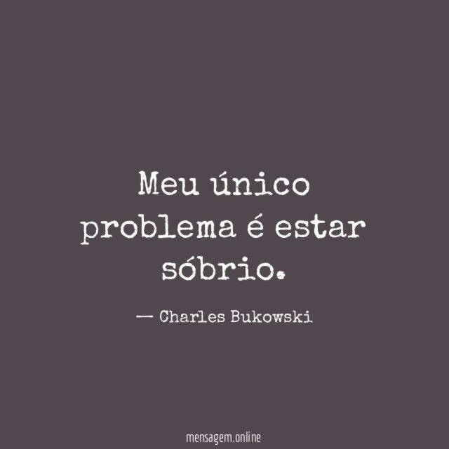 Meu único problema é estar sóbrio