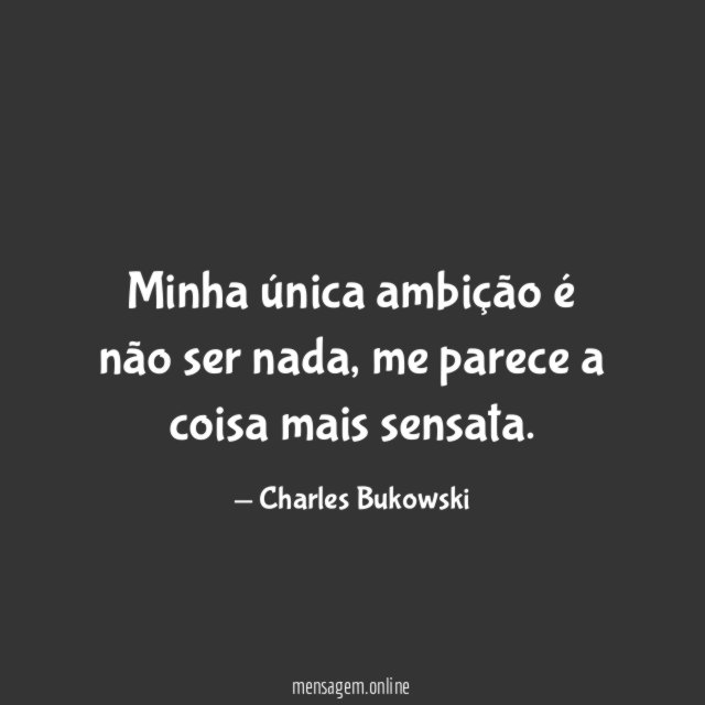 Minha única ambição é não ser nada