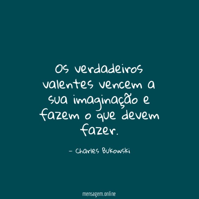 Os verdadeiros valentes vencem a sua imaginação