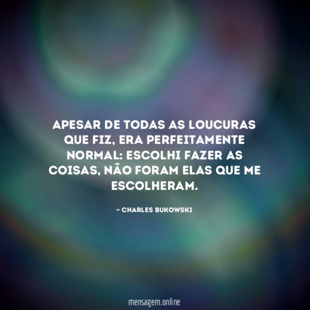 Apesar de todas as loucuras que fiz